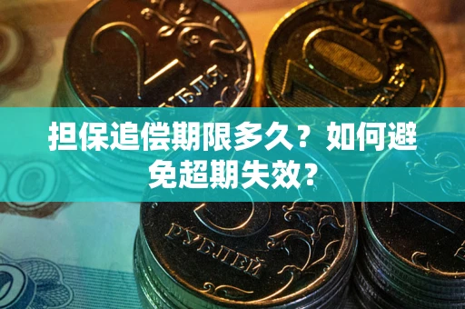 北京担保追偿期限多久?如何避免超期失效? 北京担保追偿期限多久?如何避免超期失效?