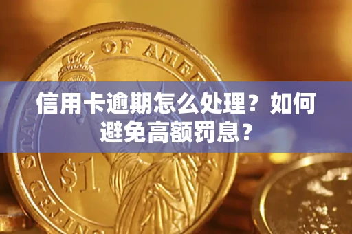 北京信用卡逾期怎么处理？如何避免高额罚息？