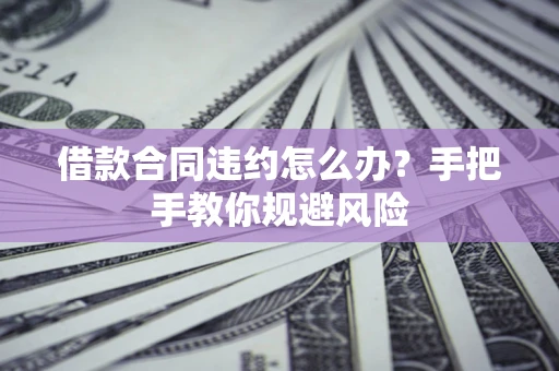 北京借款合同违约怎么办？手把手教你规避风险