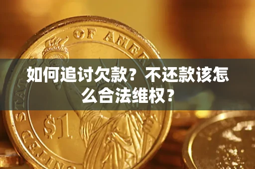 北京如何追讨欠款？不还款该怎么合法维权？