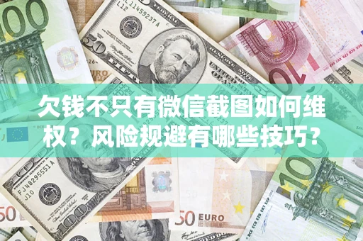 北京欠钱不只有微信截图如何维权？风险规避有哪些技巧？