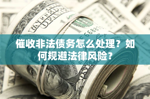 北京催收非法债务怎么处理？如何规避法律风险？