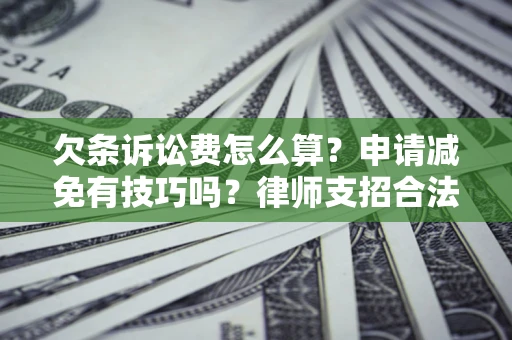 北京欠条诉讼费怎么算？申请减免有技巧吗？律师支招合法省钱