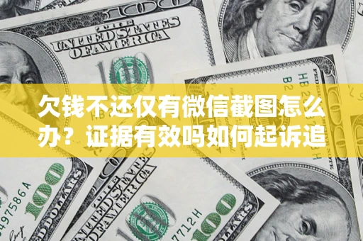 北京欠钱不还仅有微信截图怎么办？证据有效吗如何起诉追回欠款？