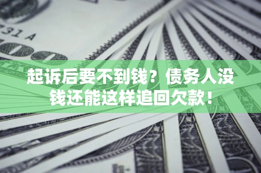 北京起诉后要不到钱？债务人没钱还能这样追回欠款！