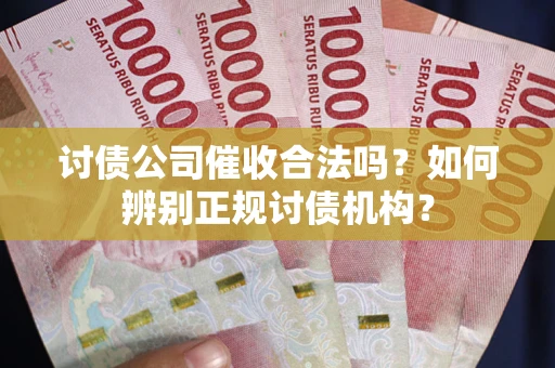 北京讨债公司催收合法吗？如何辨别正规讨债机构？