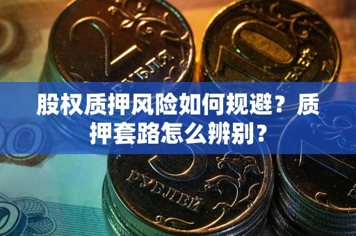 北京股权质押风险如何规避？质押套路怎么辨别？