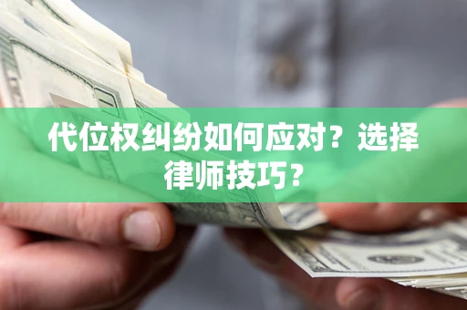 北京代位权纠纷如何应对？选择律师技巧？