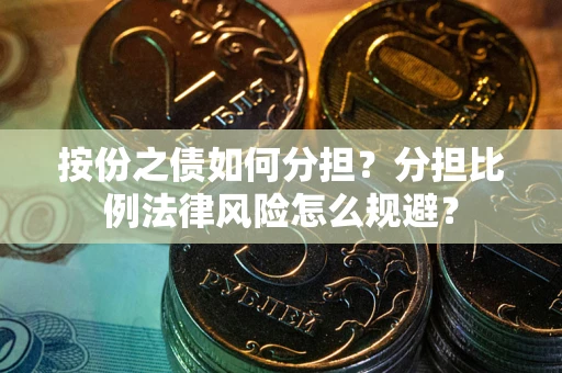 北京按份之债如何分担？分担比例法律风险怎么规避？