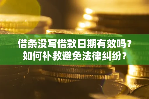 北京借条没写借款日期有效吗？如何补救避免法律纠纷？