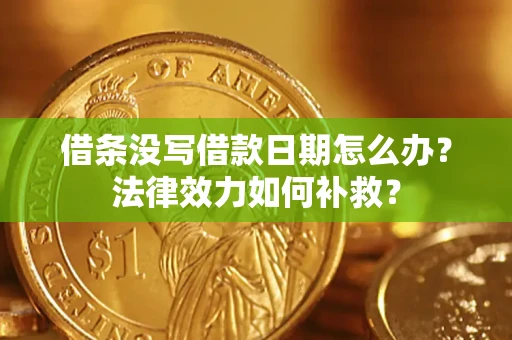 北京借条没写借款日期怎么办?法律效力如何补救? 北京借条没写借款日期怎么办?法律效力如何补救?