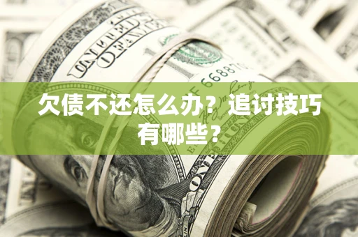 北京欠债不还怎么办？追讨技巧有哪些？