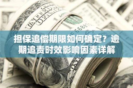北京担保追偿期限如何确定？逾期追责时效影响因素详解
