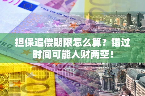 北京担保追偿期限怎么算？错过时间可能人财两空！