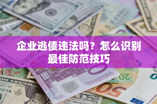 北京企业逃债违法吗？怎么识别最佳防范技巧