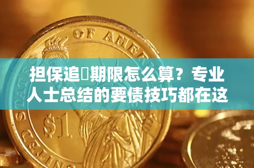 北京担保追償期限怎么算？专业人士总结的要债技巧都在这里了
