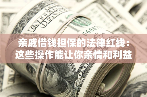 北京亲戚借钱担保的法律红线：这些操作能让你亲情和利益两不误