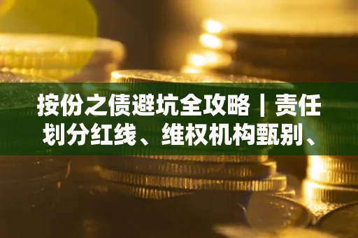 北京按份之债避坑全攻略｜责任划分红线、维权机构甄别、纠纷处理全流程拆解