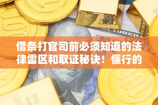 北京借条打官司前必须知道的法律雷区和取证秘诀！懂行的人已经留好这些证据