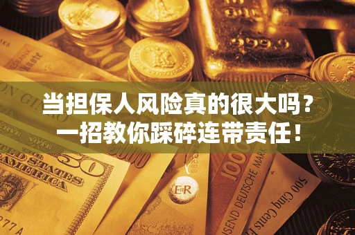 北京当担保人风险真的很大吗？一招教你踩碎连带责任！
