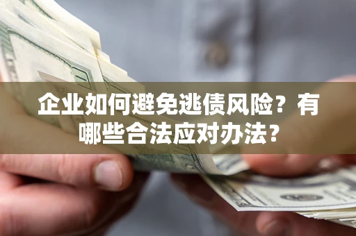 北京企业如何避免逃债风险？有哪些合法应对办法？