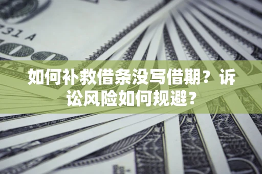 北京如何补救借条没写借期？诉讼风险如何规避？