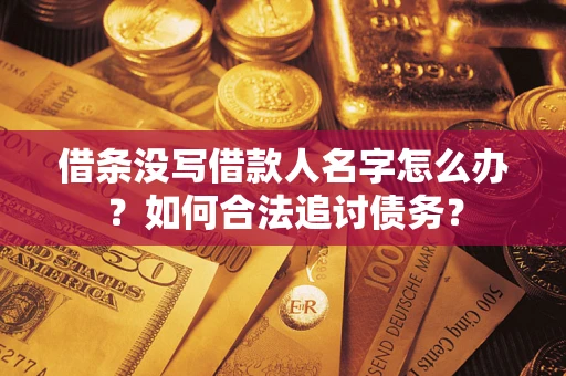 北京借条没写借款人名字怎么办？如何合法追讨债务？