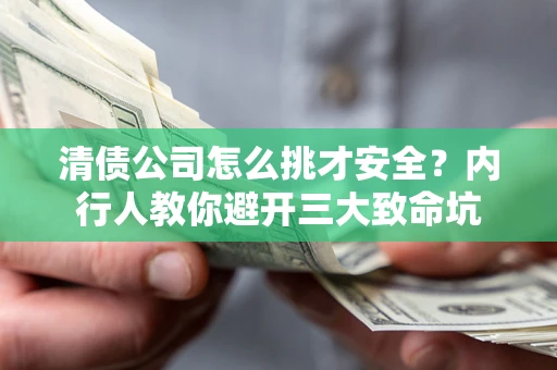 北京清债公司怎么挑才安全?内行人教你避开三大致命坑 北京清债公司怎么挑才安全?内行人教你避开三大致命坑