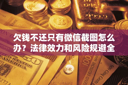 北京欠钱不还只有微信截图怎么办？法律效力和风险规避全解析
