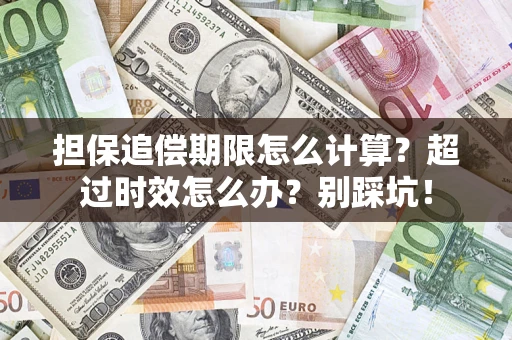 北京担保追偿期限怎么计算？超过时效怎么办？别踩坑！
