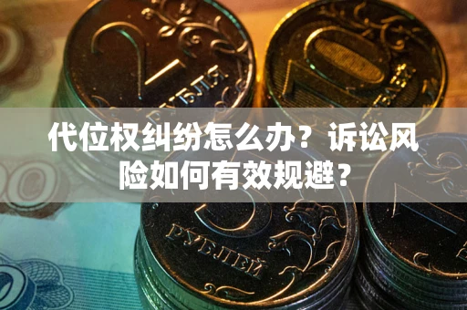 北京代位权纠纷怎么办？诉讼风险如何有效规避？