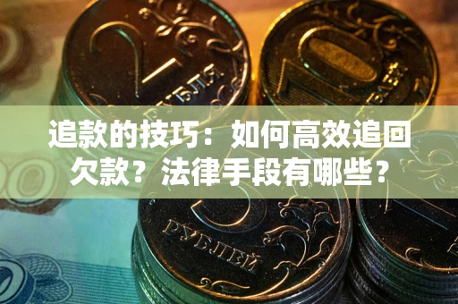 北京追款的技巧：如何高效追回欠款？法律手段有哪些？