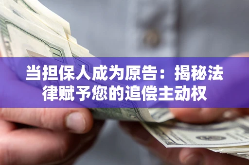 北京当担保人成为原告:揭秘法律赋予您的追偿主动权 北京当担保人成为原告:揭秘法律赋予您的追偿主动权
