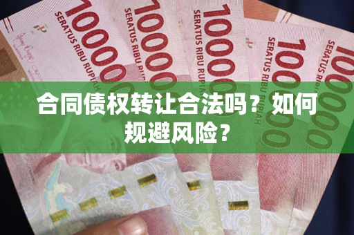 北京合同债权转让合法吗？如何规避风险？