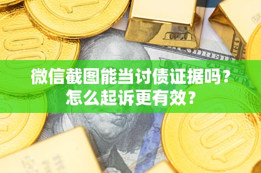 北京微信截图能当讨债证据吗？怎么起诉更有效？