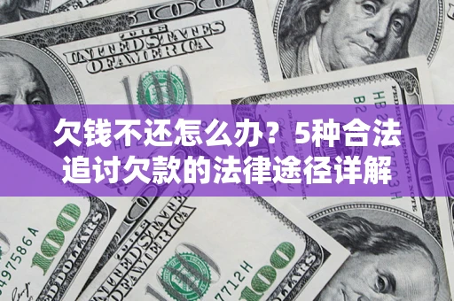 北京欠钱不还怎么办？5种合法追讨欠款的法律途径详解