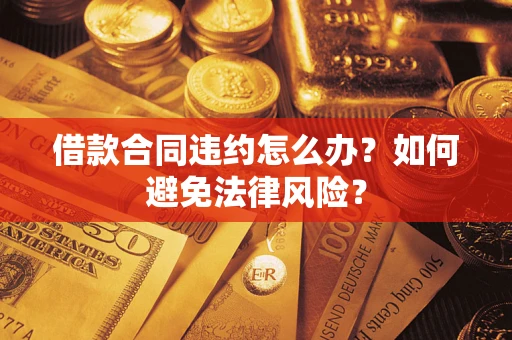 北京借款合同违约怎么办？如何避免法律风险？