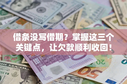 北京借条没写借期？掌握这三个关键点，让欠款顺利收回！
