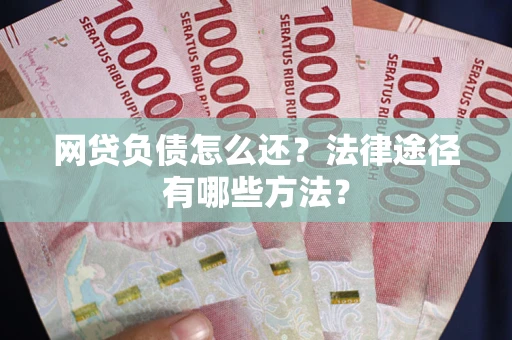 北京网贷负债怎么还？法律途径有哪些方法？