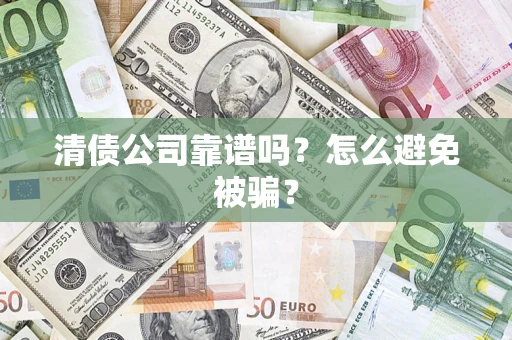 北京清债公司靠谱吗？怎么避免被骗？