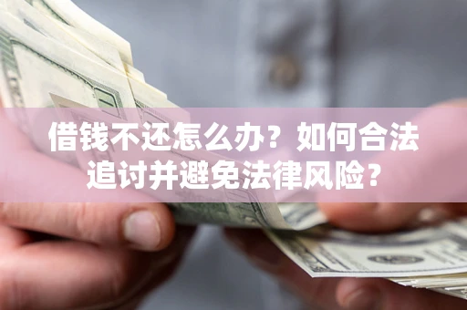 北京借钱不还怎么办？如何合法追讨并避免法律风险？