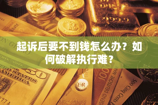 北京起诉后要不到钱怎么办？如何破解执行难？