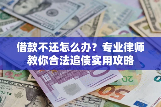 北京借款不还怎么办？专业律师教你合法追债实用攻略