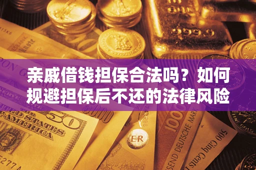 北京亲戚借钱担保合法吗？如何规避担保后不还的法律风险？