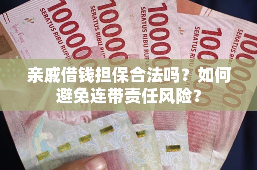北京亲戚借钱担保合法吗？如何避免连带责任风险？