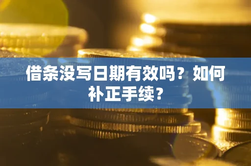 北京借条没写日期有效吗？如何补正手续？