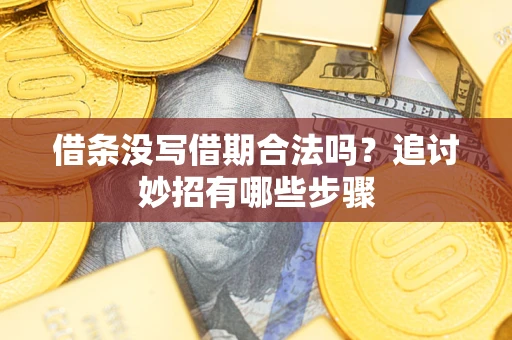 北京借条没写借期合法吗？追讨妙招有哪些步骤