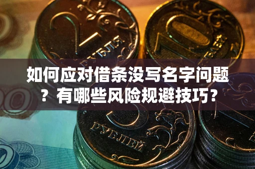 北京如何应对借条没写名字问题？有哪些风险规避技巧？