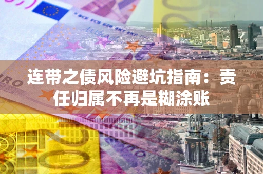 北京连带之债风险避坑指南：责任归属不再是糊涂账