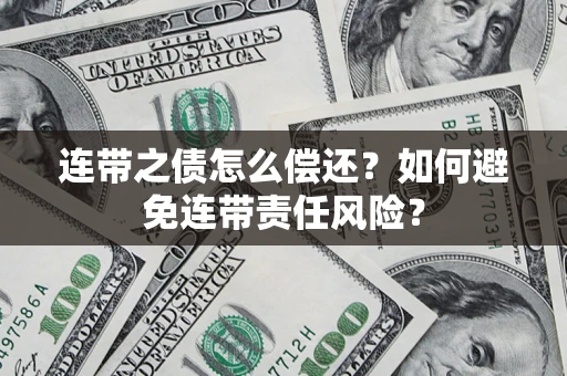 北京连带之债怎么偿还？如何避免连带责任风险？